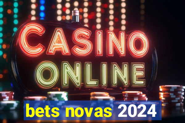 bets novas 2024